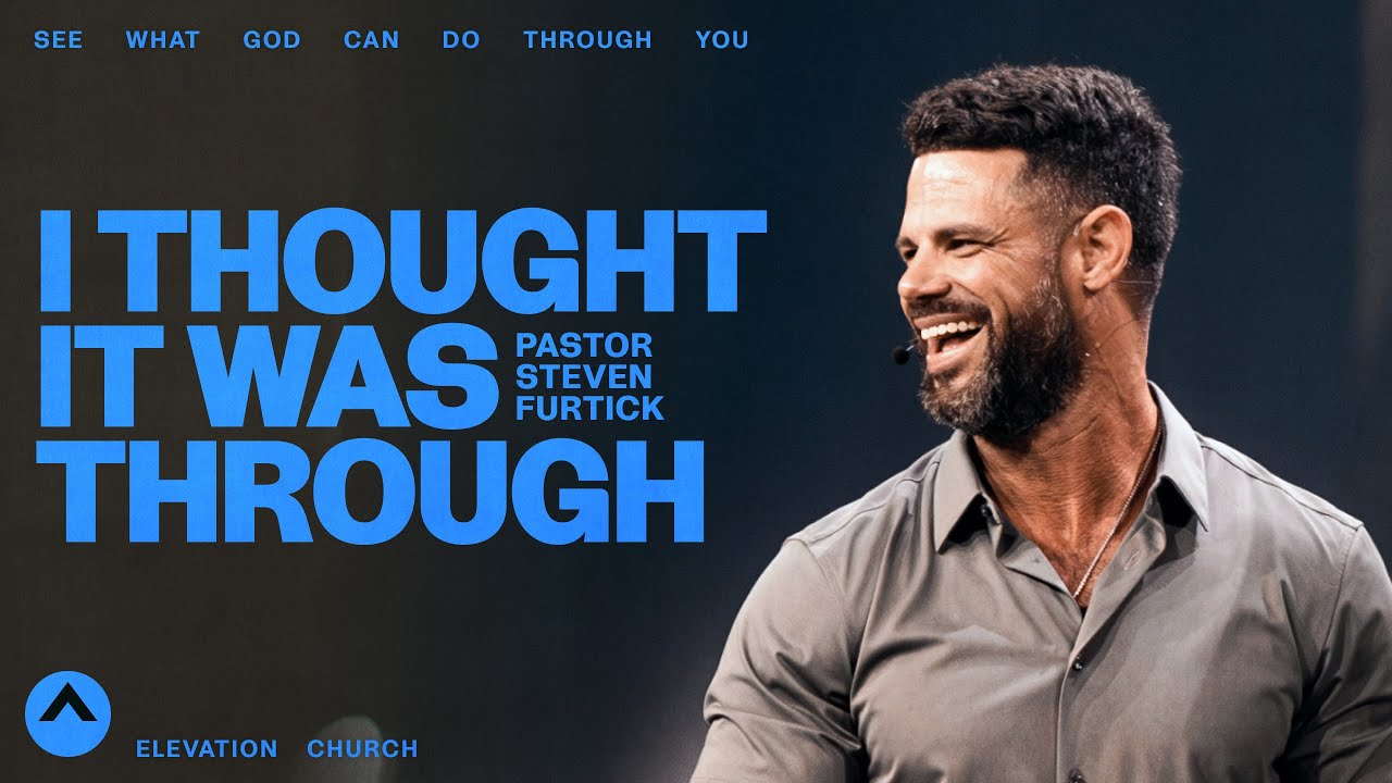 I Thought It Was Through | Pastor Steven Furtick | Elevation Church