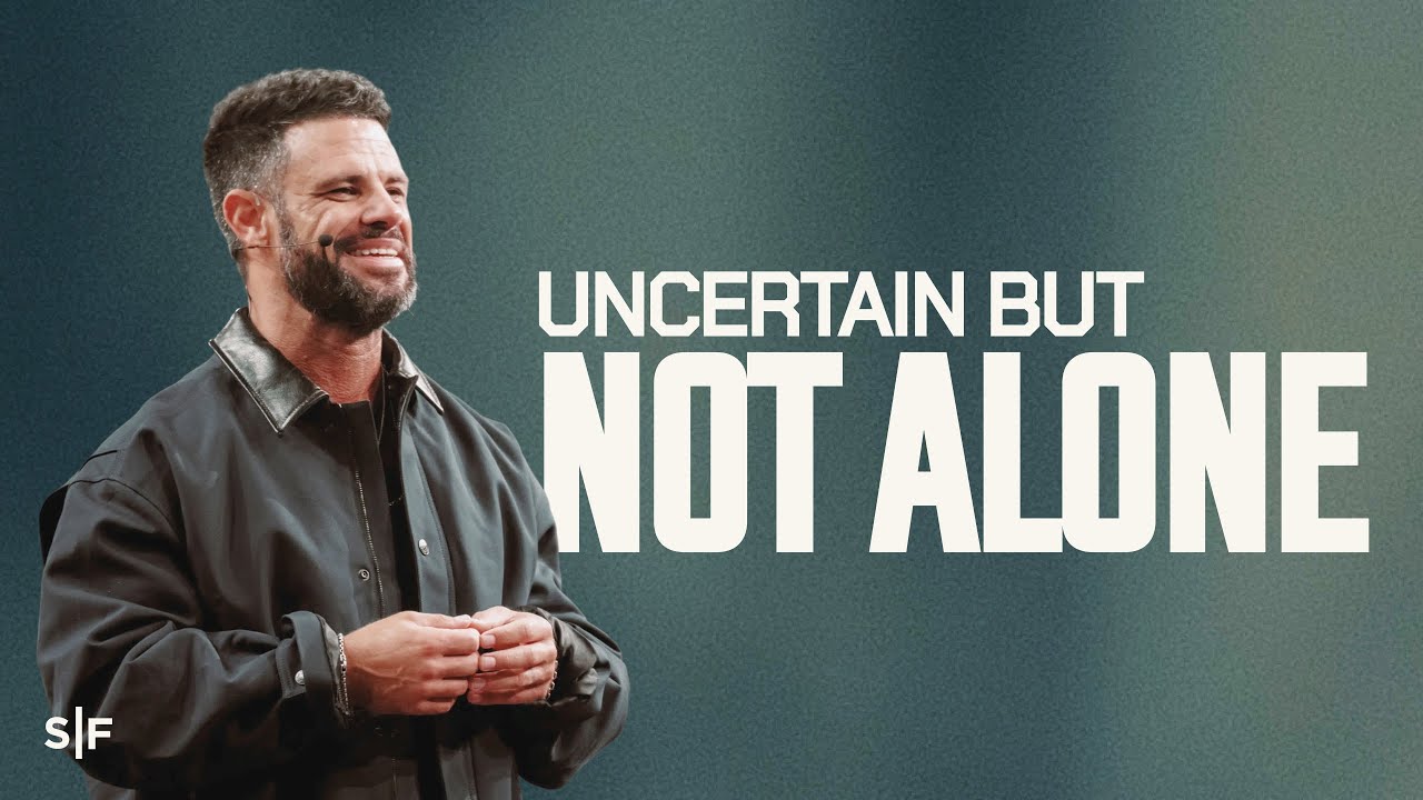 Uncertain But Not Alone | Steven Furtick